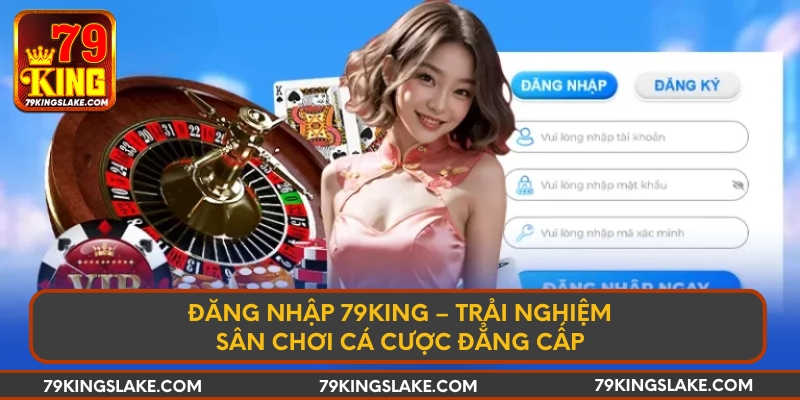 Đăng nhập 79KING – Trải nghiệm sân chơi cá cược đẳng cấp